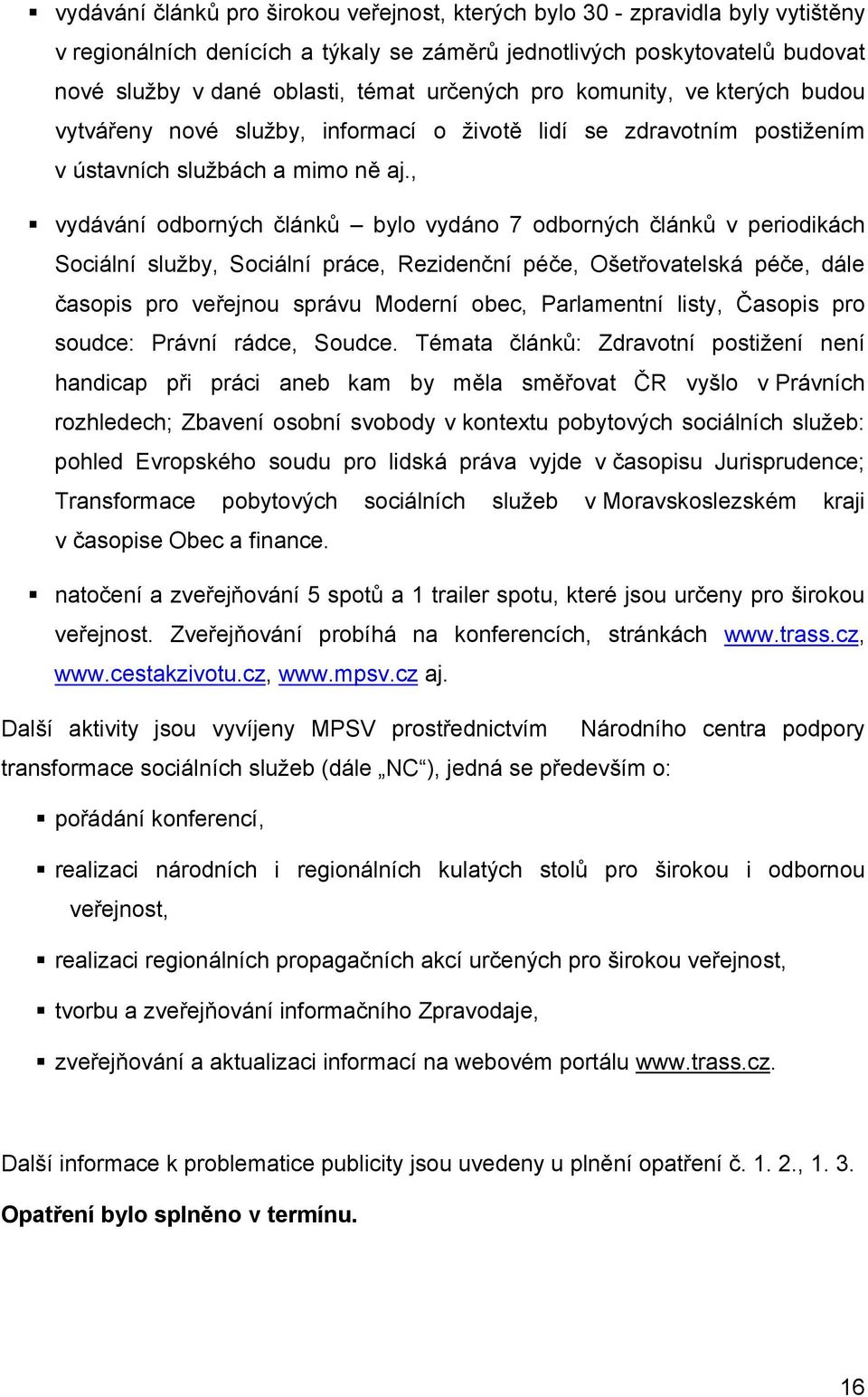 , vydávání odborných článků bylo vydáno 7 odborných článků v periodikách Sociální služby, Sociální práce, Rezidenční péče, Ošetřovatelská péče, dále časopis pro veřejnou správu Moderní obec,