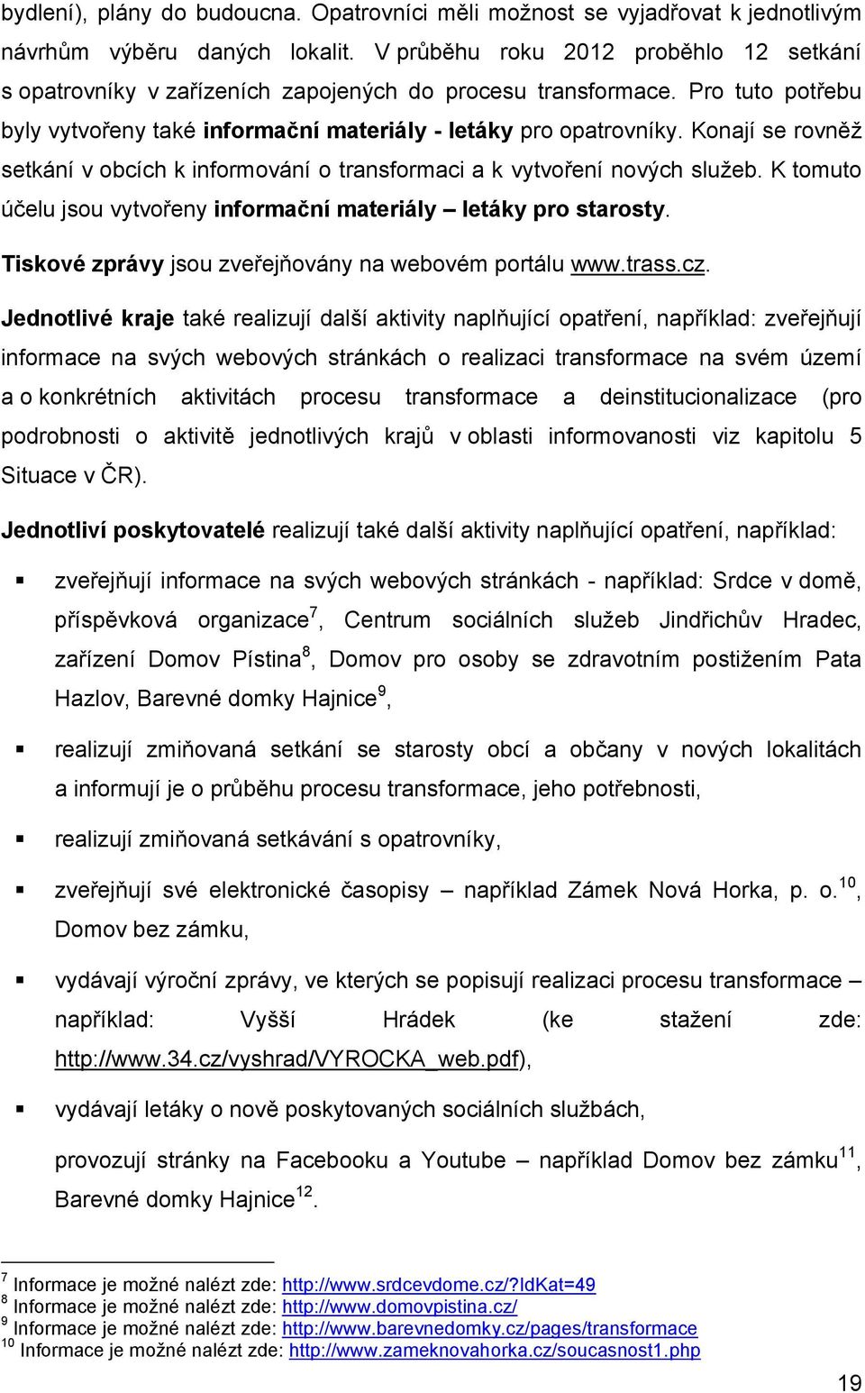 Konají se rovněž setkání v obcích k informování o transformaci a k vytvoření nových služeb. K tomuto účelu jsou vytvořeny informační materiály letáky pro starosty.