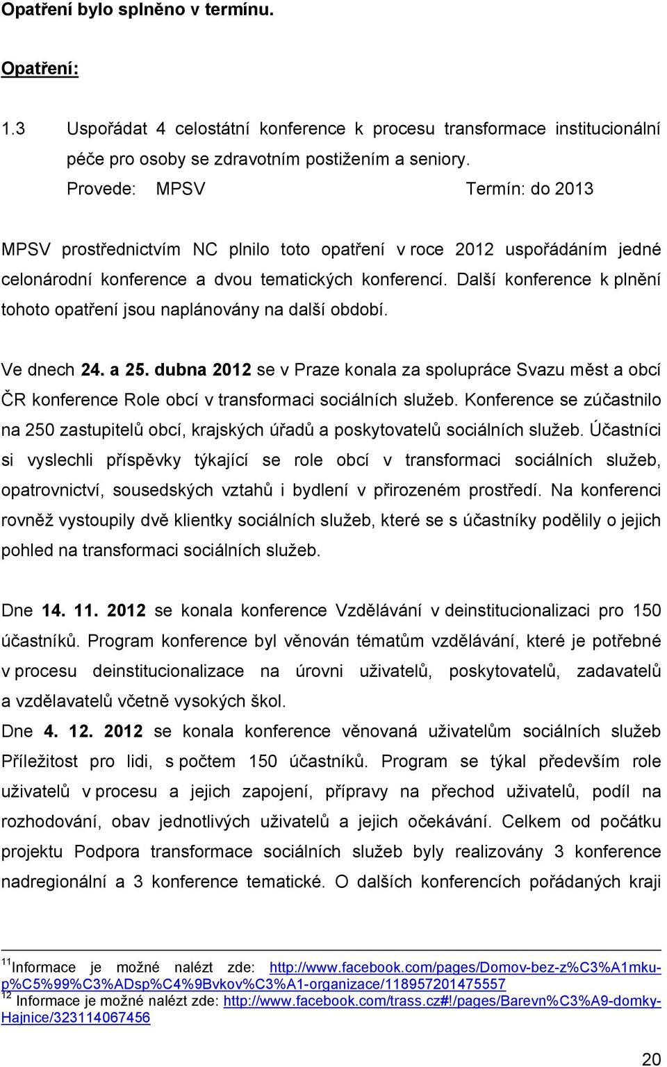 Další konference k plnění tohoto opatření jsou naplánovány na další období. Ve dnech 24. a 25.