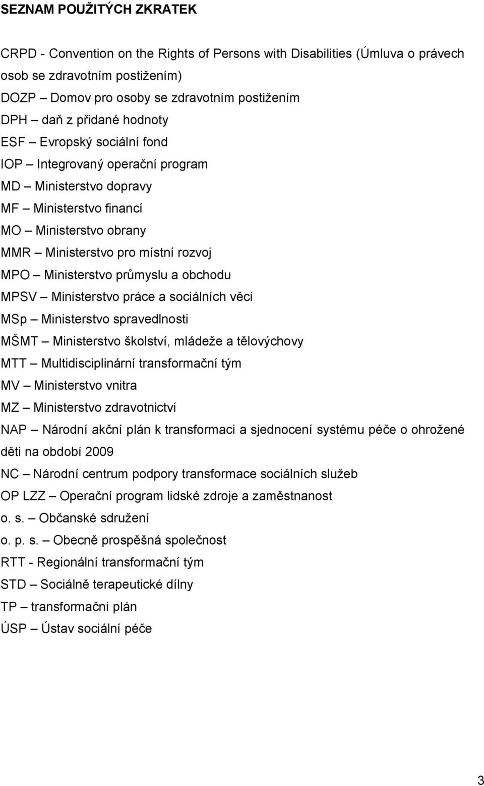 a obchodu MPSV Ministerstvo práce a sociálních věcí MSp Ministerstvo spravedlnosti MŠMT Ministerstvo školství, mládeže a tělovýchovy MTT Multidisciplinární transformační tým MV Ministerstvo vnitra MZ