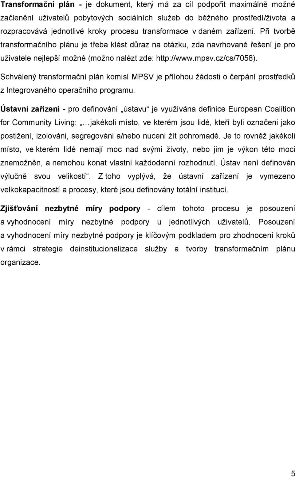 Schválený transformační plán komisí MPSV je přílohou žádosti o čerpání prostředků z Integrovaného operačního programu.