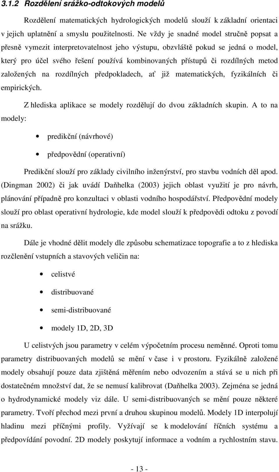 metod založených na rozdílných předpokladech, ať již matematických, fyzikálních či empirických. Z hlediska aplikace se modely rozdělují do dvou základních skupin.