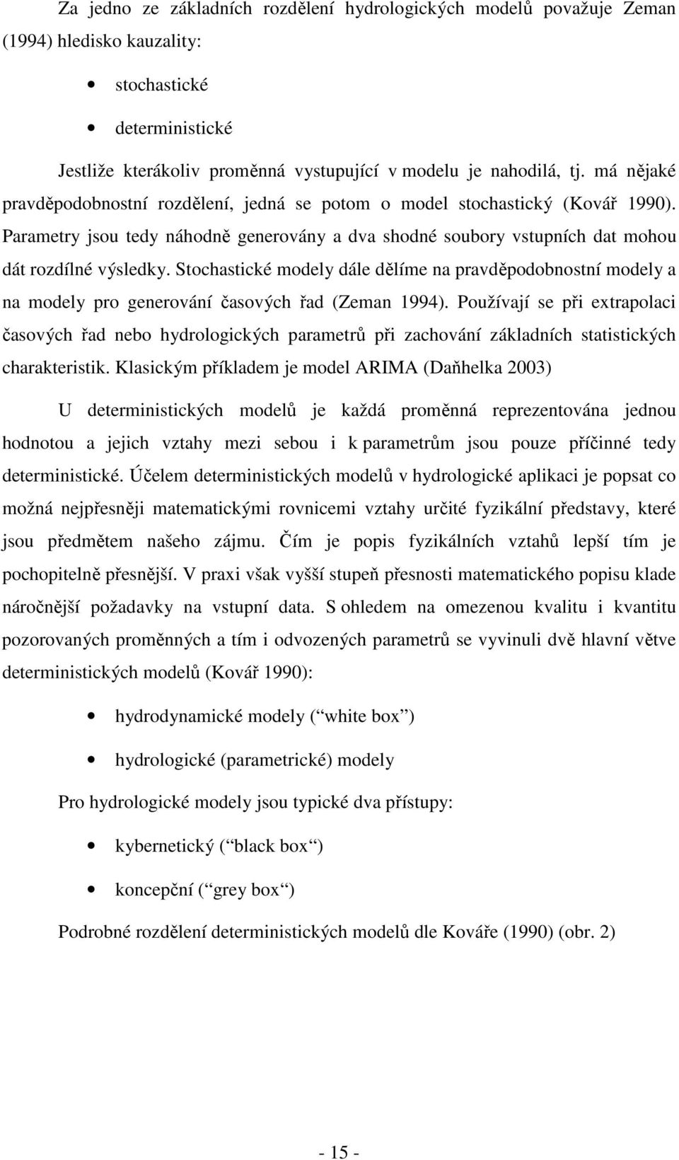 Stochastické modely dále dělíme na pravděpodobnostní modely a na modely pro generování časových řad (Zeman 1994).