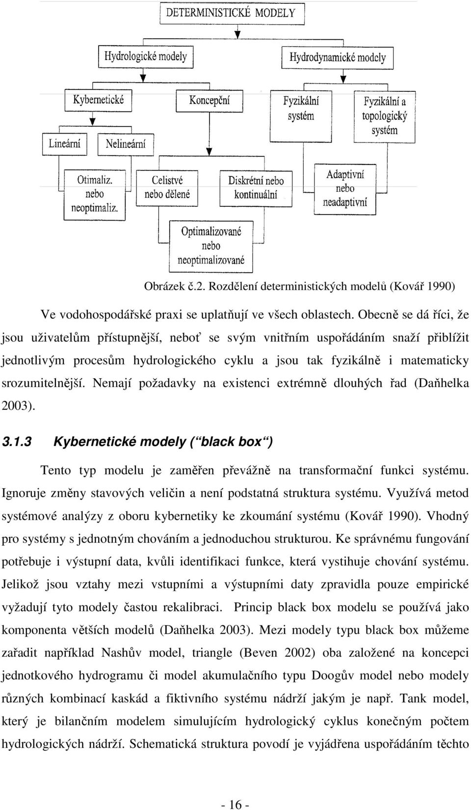 Nemají požadavky na existenci extrémně dlouhých řad (Daňhelka 2003). 3.1.3 Kybernetické modely ( black box ) Tento typ modelu je zaměřen převážně na transformační funkci systému.