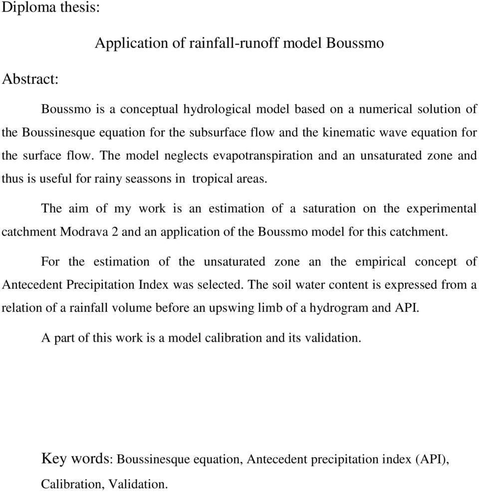 The aim of my work is an estimation of a saturation on the experimental catchment Modrava 2 and an application of the Boussmo model for this catchment.