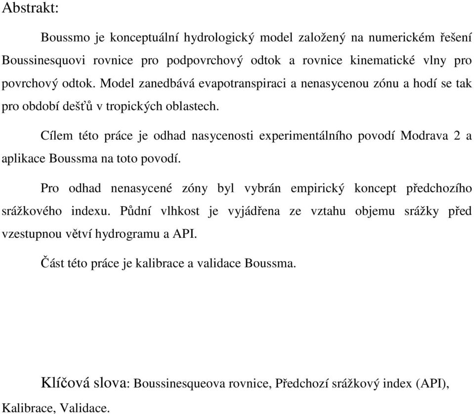 Cílem této práce je odhad nasycenosti experimentálního povodí Modrava 2 a aplikace Boussma na toto povodí.