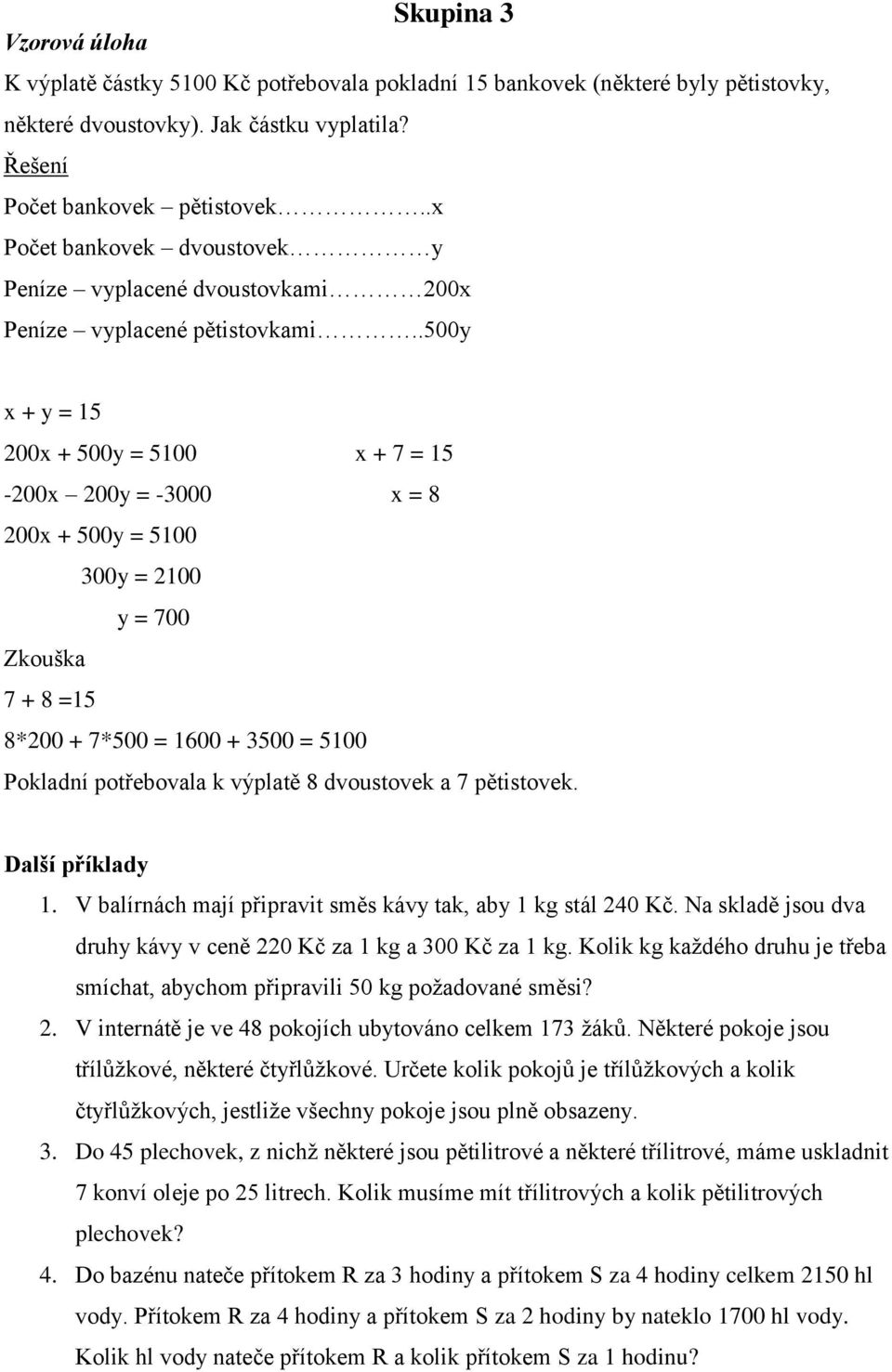 .500y x + y = 15 200x + 500y = 5100 x + 7 = 15-200x 200y = -3000 x = 8 200x + 500y = 5100 300y = 2100 y = 700 7 + 8 =15 8*200 + 7*500 = 1600 + 3500 = 5100 Pokladní potřebovala k výplatě 8 dvoustovek