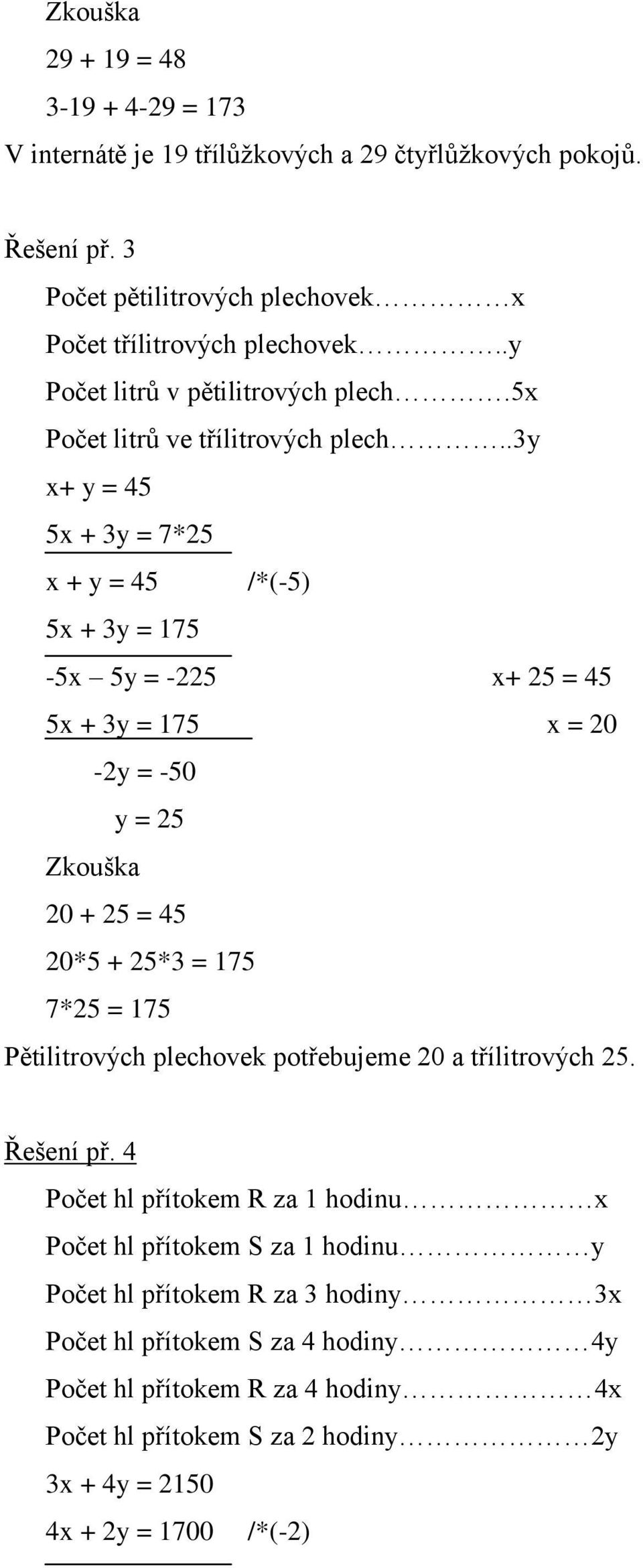 .3y x+ y = 45 5x + 3y = 7*25 x + y = 45 /*(-5) 5x + 3y = 175-5x 5y = -225 x+ 25 = 45 5x + 3y = 175 x = 20-2y = -50 y = 25 20 + 25 = 45 20*5 + 25*3 = 175 7*25 = 175 Pětilitrových