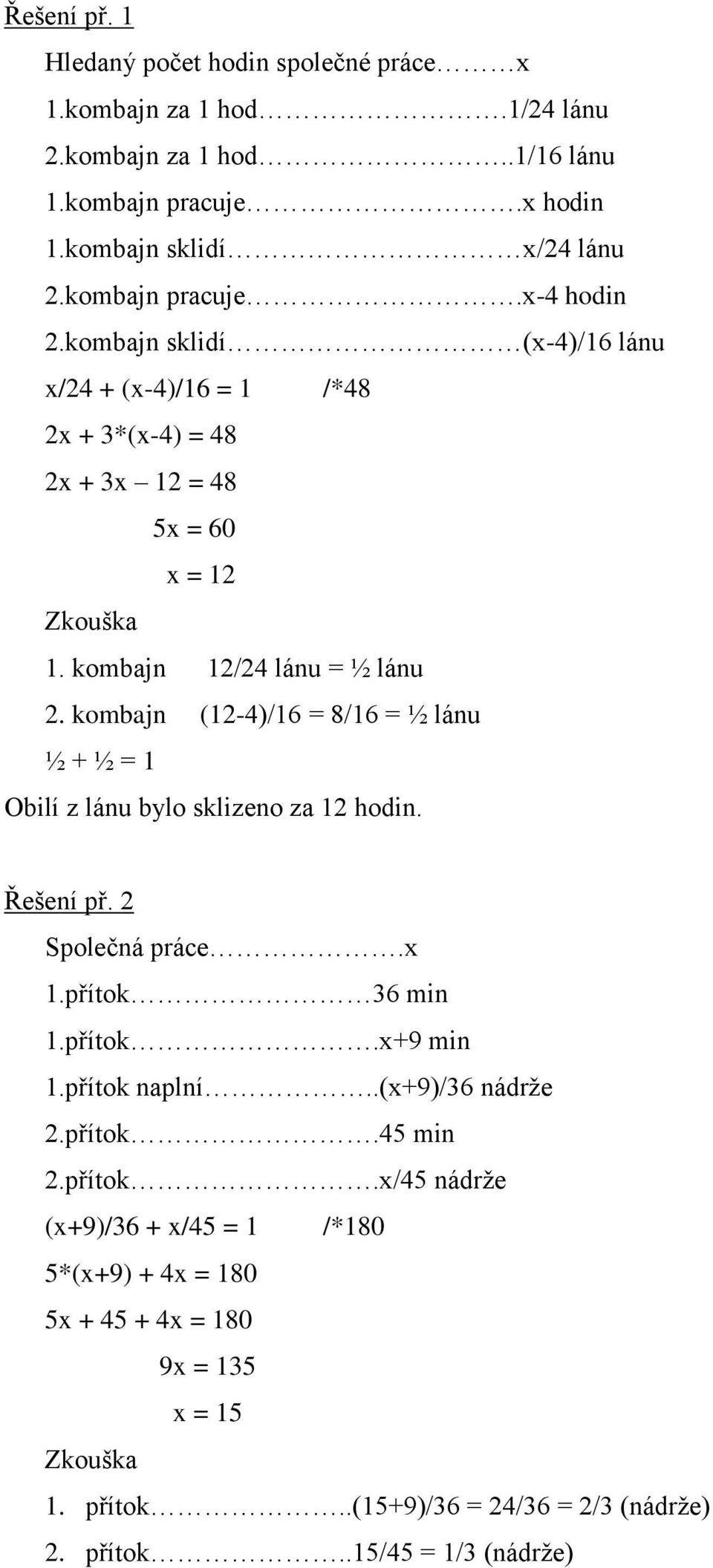 kombajn (12-4)/16 = 8/16 = ½ lánu ½ + ½ = 1 Obilí z lánu bylo sklizeno za 12 hodin. Řešení př. 2 Společná práce.x 1.přítok 36 min 1.přítok.x+9 min 1.přítok naplní.