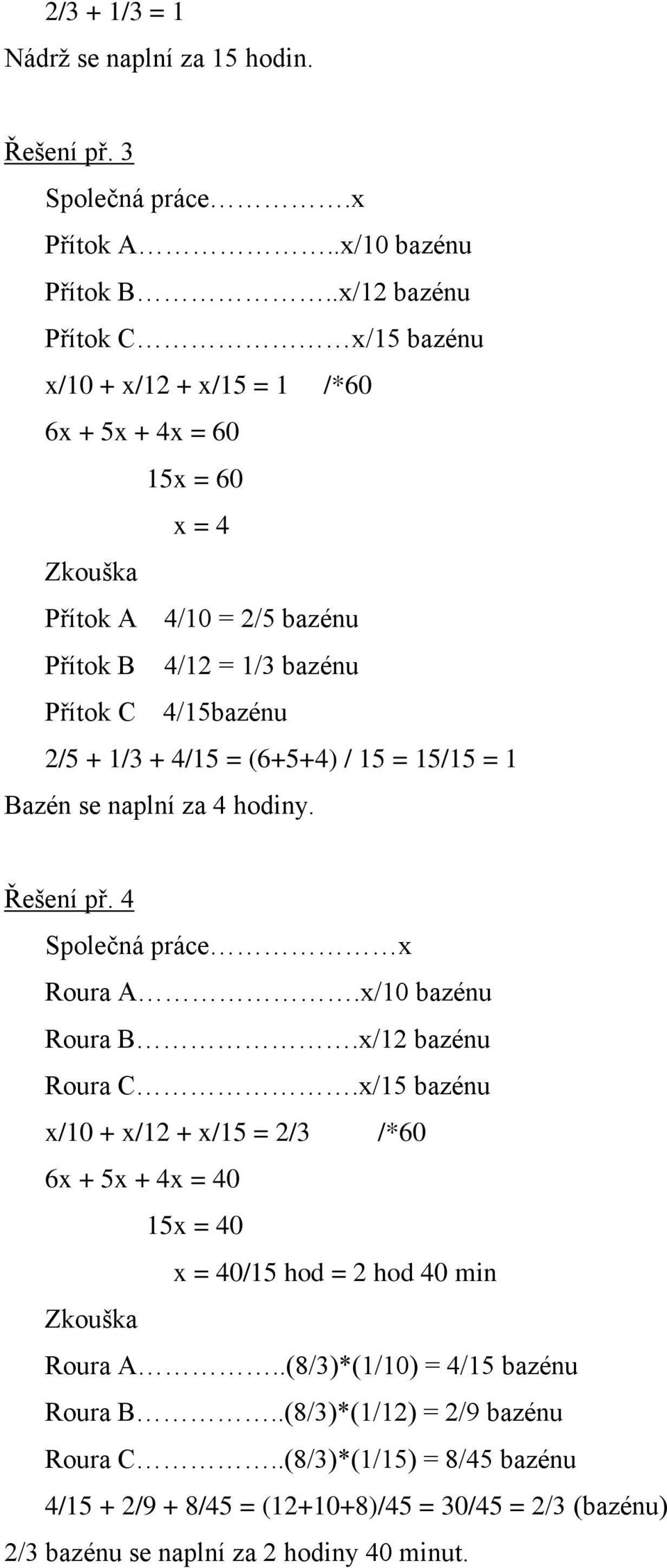 4/15 = (6+5+4) / 15 = 15/15 = 1 Bazén se naplní za 4 hodiny. Řešení př. 4 Společná práce x Roura A.x/10 bazénu Roura B.x/12 bazénu Roura C.