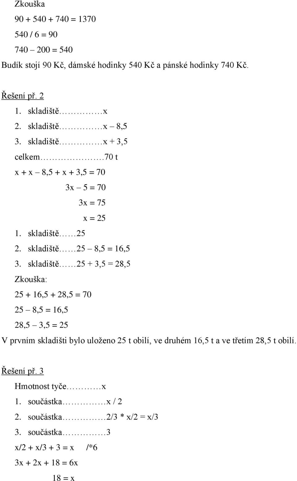 skladiště 25 + 3,5 = 28,5 : 25 + 16,5 + 28,5 = 70 25 8,5 = 16,5 28,5 3,5 = 25 V prvním skladišti bylo uloženo 25 t obilí, ve druhém 16,5 t a ve