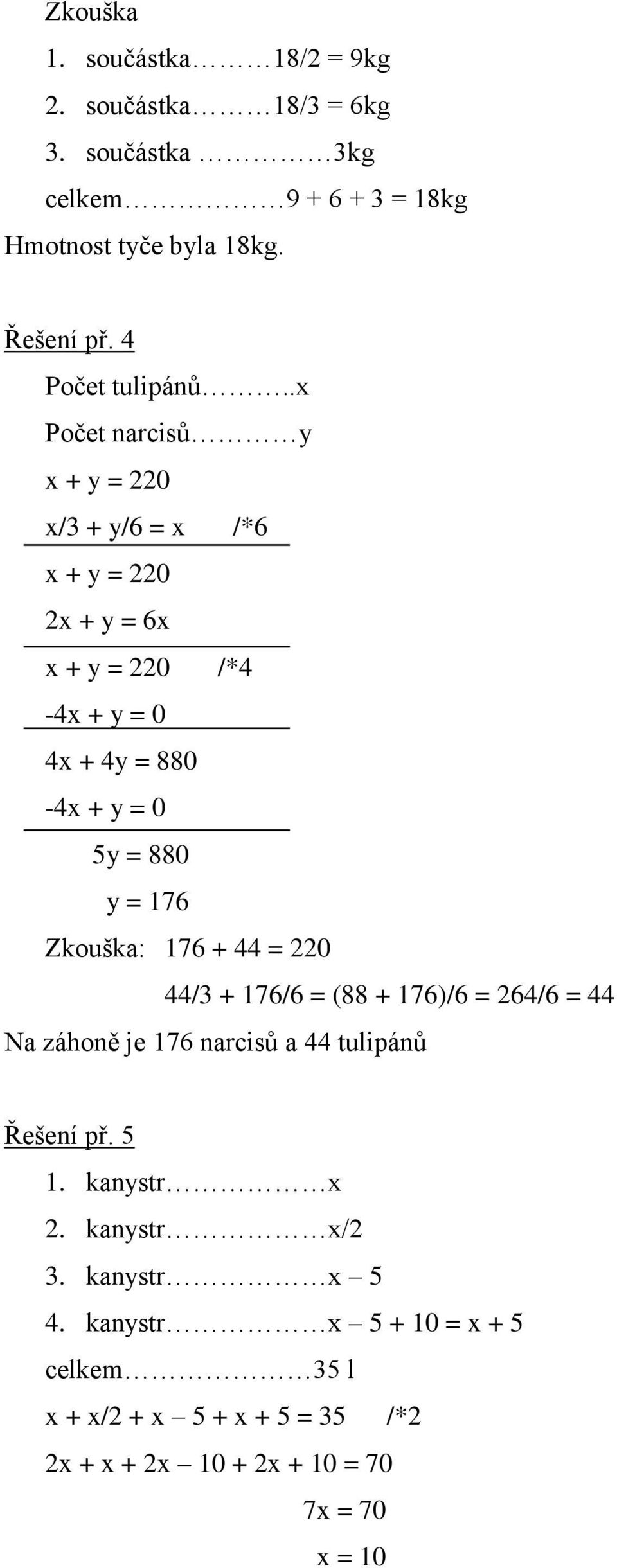 .x Počet narcisů y x + y = 220 x/3 + y/6 = x /*6 x + y = 220 2x + y = 6x x + y = 220 /*4-4x + y = 0 4x + 4y = 880-4x + y = 0 5y = 880 y =