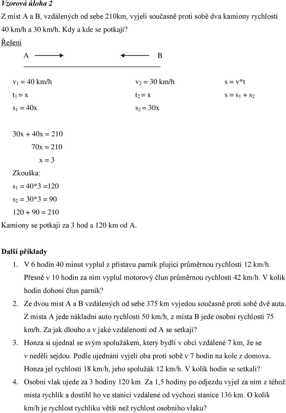 3 hod a 120 km od A. Další příklady 1. V 6 hodin 40 minut vyplul z přístavu parník plující průměrnou rychlostí 12 km/h. Přesně v 10 hodin za ním vyplul motorový člun průměrnou rychlostí 42 km/h.