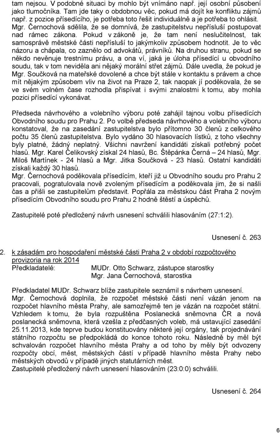 Pokud v zákoně je, že tam není neslučitelnost, tak samosprávě městské části nepřísluší to jakýmkoliv způsobem hodnotit. Je to věc názoru a chápala, co zaznělo od advokátů, právníků.