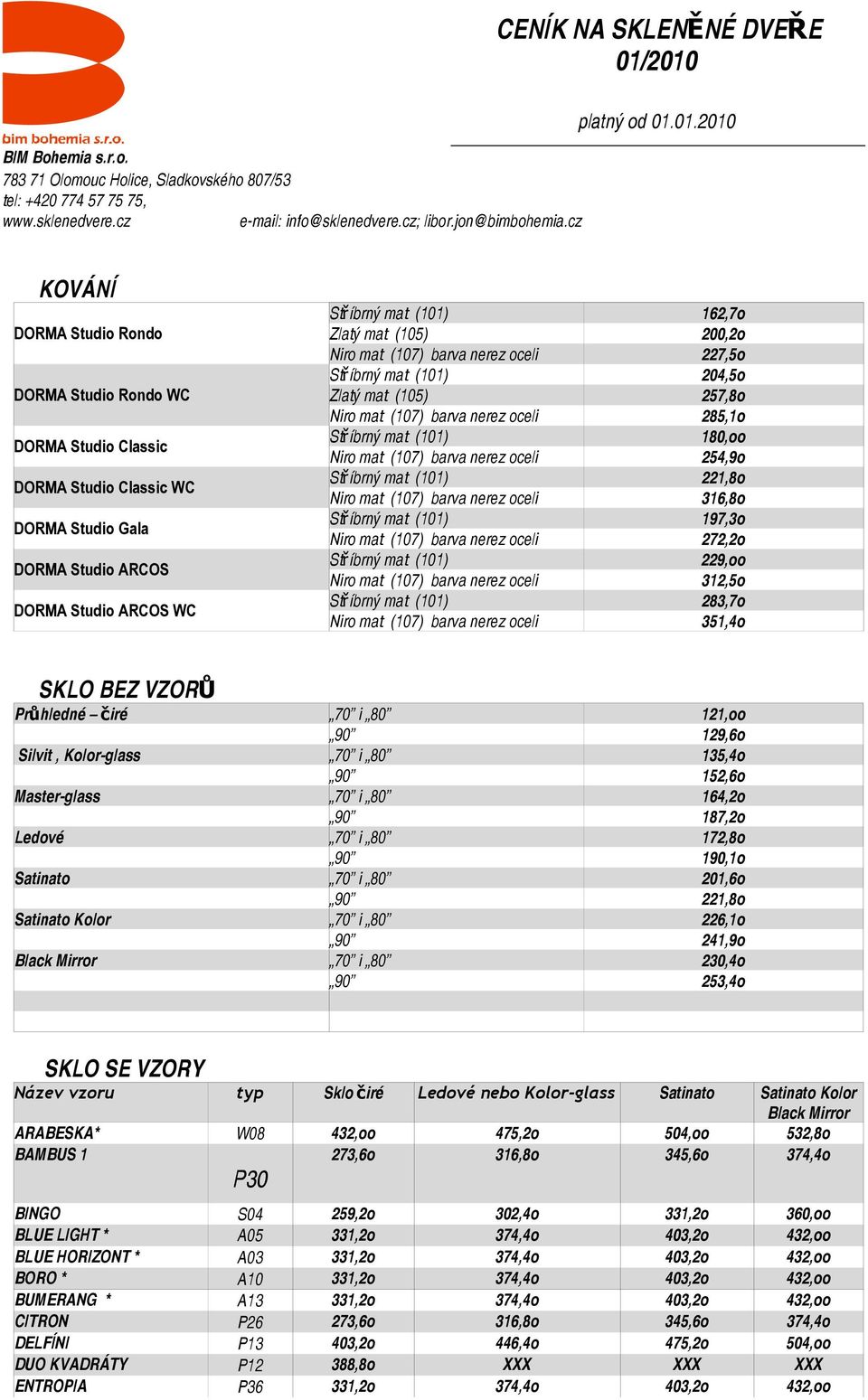 2010 platný od 01.01.2010 KOVÁNÍ DORMA Studio Rondo DORMA Studio Rondo WC DORMA Studio Classic DORMA Studio Classic WC DORMA Studio Gala DORMA Studio ARCOS DORMA Studio ARCOS WC 162,7o Zlatý mat