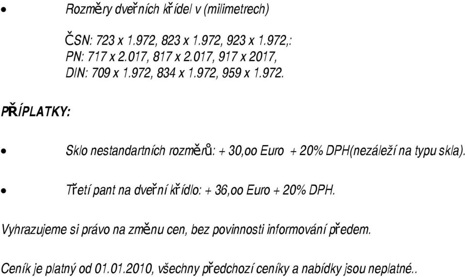 834 x 1.972, 959 x 1.972. Sklo nestandartních rozměr ů: + 30,oo Euro + 20% DPH(nezáleží na typu skla).