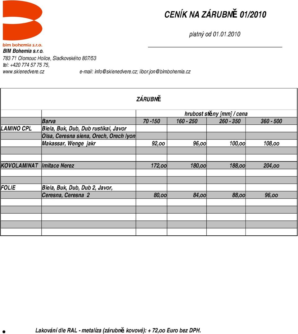 cz ZÁRUBNĚ LAMINO CPL hrubost stěny [mm] / cena Barva 70-150 160-250 260-350 360-500 Biela, Buk, Dub, Dub rustikal, Javor Olsa, Ceresna siena, Orech,