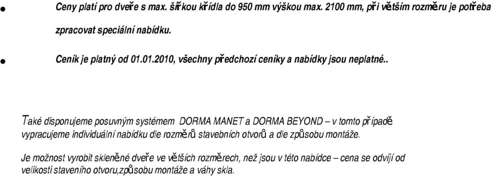 . Také disponujeme posuvným systémem DORMA MANET a DORMA BEYOND v tomto případě vypracujeme individuální nabídku dle rozměr ů