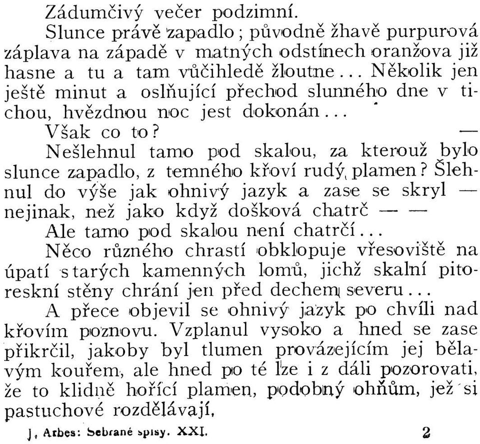 Slehnul do vyse jak ohnivy jazyk a zase se skryl nejinak, nez jako kdyz doskova chatrc Ale tamo pod skalou neni chatrci.