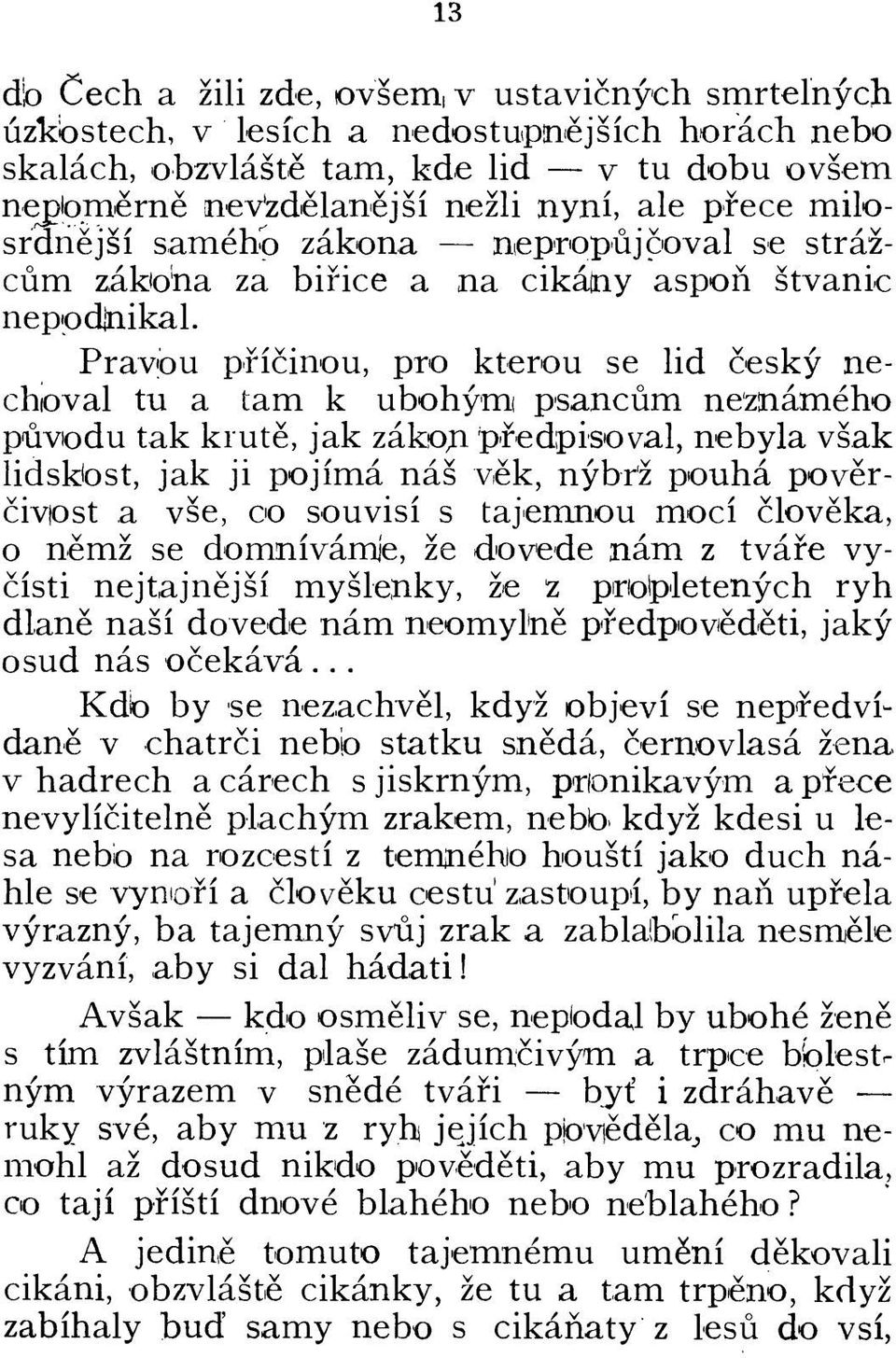 Pravpu pficinou, pro kterou se lid cesky nechoval tu a tarn k ubohymi psancum neznameho puvodu tak krute, jak zakoji pfedpisoval, nebyla vsak lidskbst, jak ji pojima nas vek, nybr'z pouha