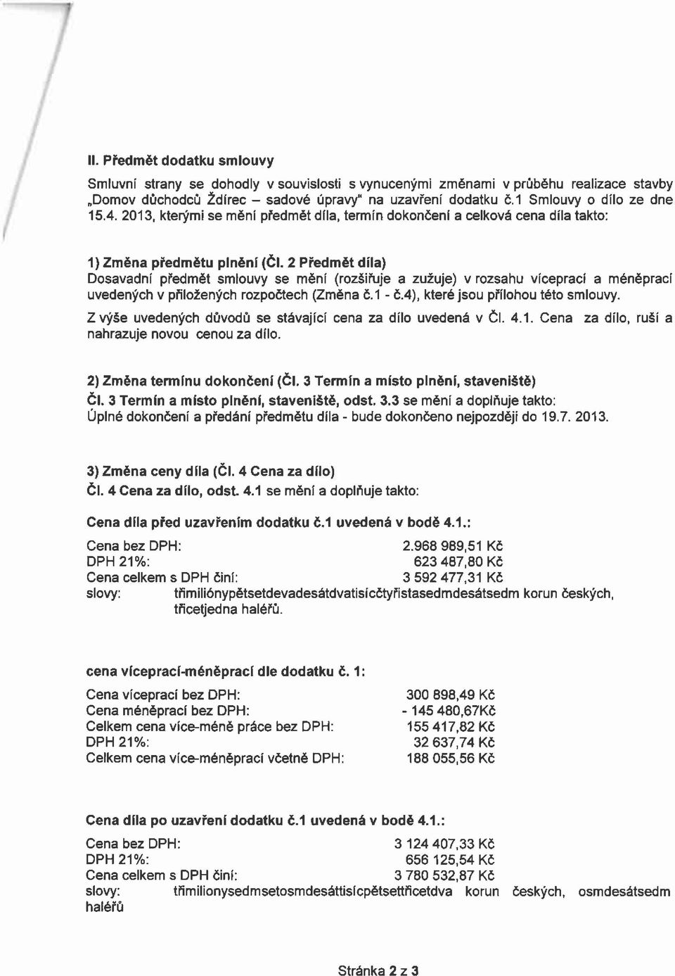 2 Předmět díla) Dosavadní předmět smlouvy se mění (rozšiřuje a zužuje) v rozsahu víceprací a méněprací uvedených v přiložených rozpočtech (Změna č.1 - č.4), které jsou přílohou této smlouvy.