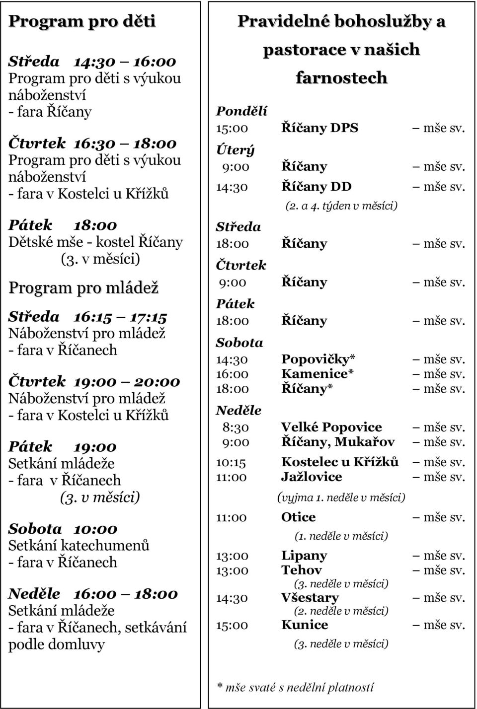 v měsíci) Program pro mládež Středa 16:15 17:15 Náboženství pro mládež - fara v Říčanech Čtvrtek 19:00 20:00 Náboženství pro mládež - fara v Kostelci u Křížků Pátek 19:00 Setkání mládeže - fara v