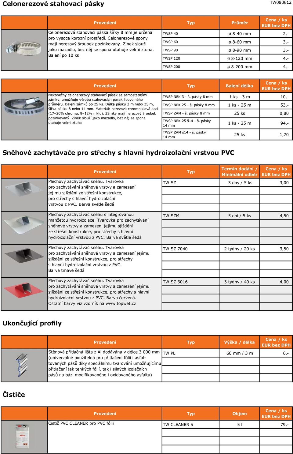 Balení po 10 ks TWSP 40 ø 8-40 mm 2,- TWSP 60 ø 8-60 mm 3,- TWSP 90 ø 8-90 mm 3,- TWSP 120 ø 8-120 mm 4,- TWSP 200 ø 8-200 mm 4,- Balení délka Nekonečný celonerezový stahovací pásek se samostatnými