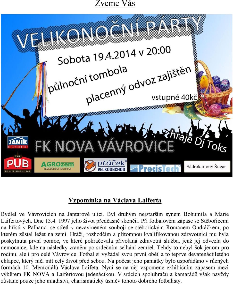 Hráči, rozhodčím a přítomnou kvalifikovanou zdravotnicí mu byla poskytnuta první pomoc, ve které pokračovala přivolaná zdravotní služba, jenž jej odvezla do nemocnice, kde na následky zranění po