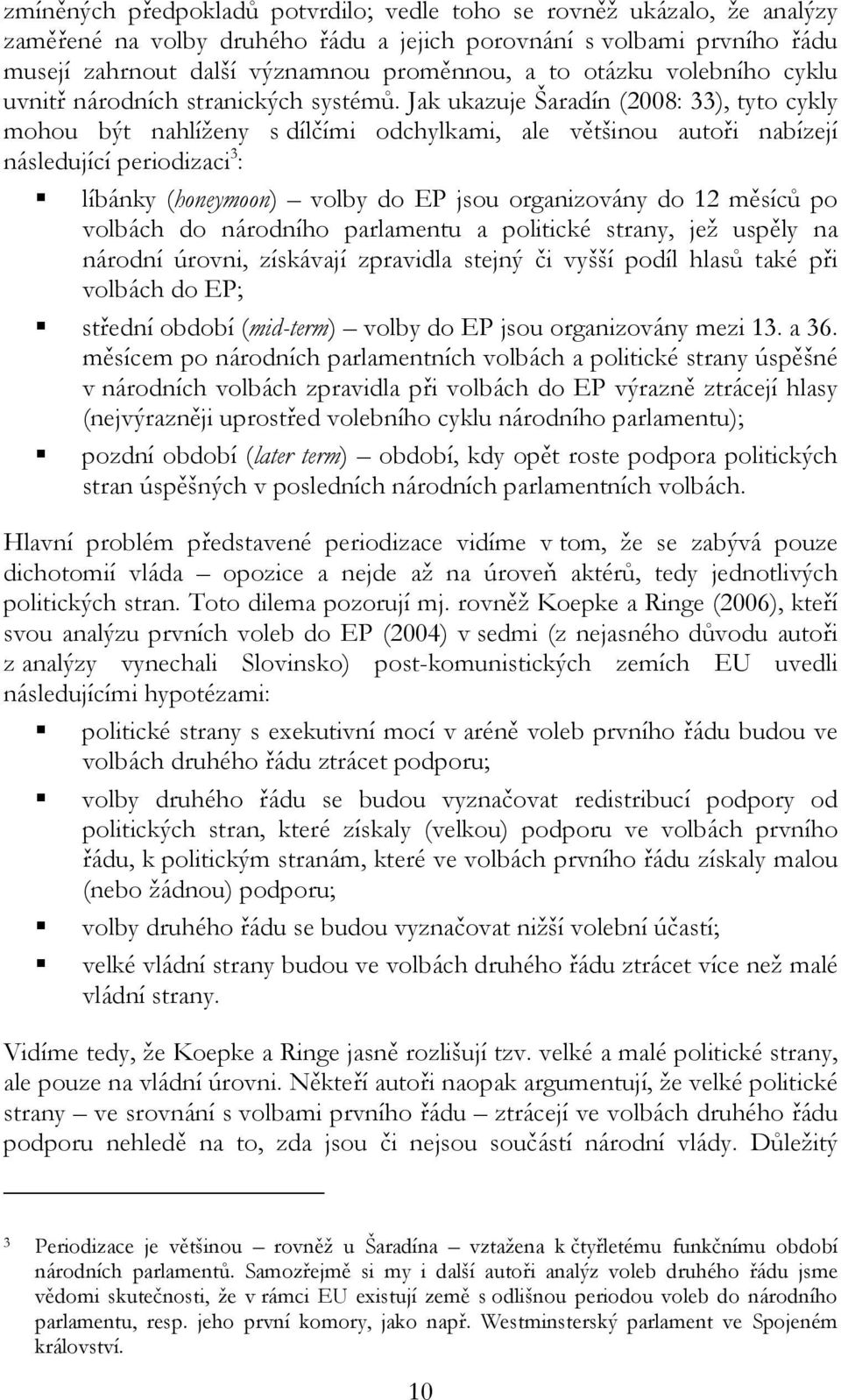 Jak ukazuje Šaradín (2008: 33), tyto cykly mohou být nahlíženy s dílčími odchylkami, ale většinou autoři nabízejí následující periodizaci 3 : líbánky (honeymoon) volby do EP jsou organizovány do 12