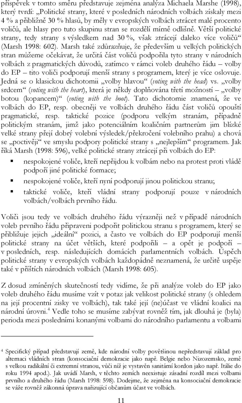 Větší politické strany, tedy strany s výsledkem nad 30 %, však ztrácejí daleko více voličů (Marsh 1998: 602).