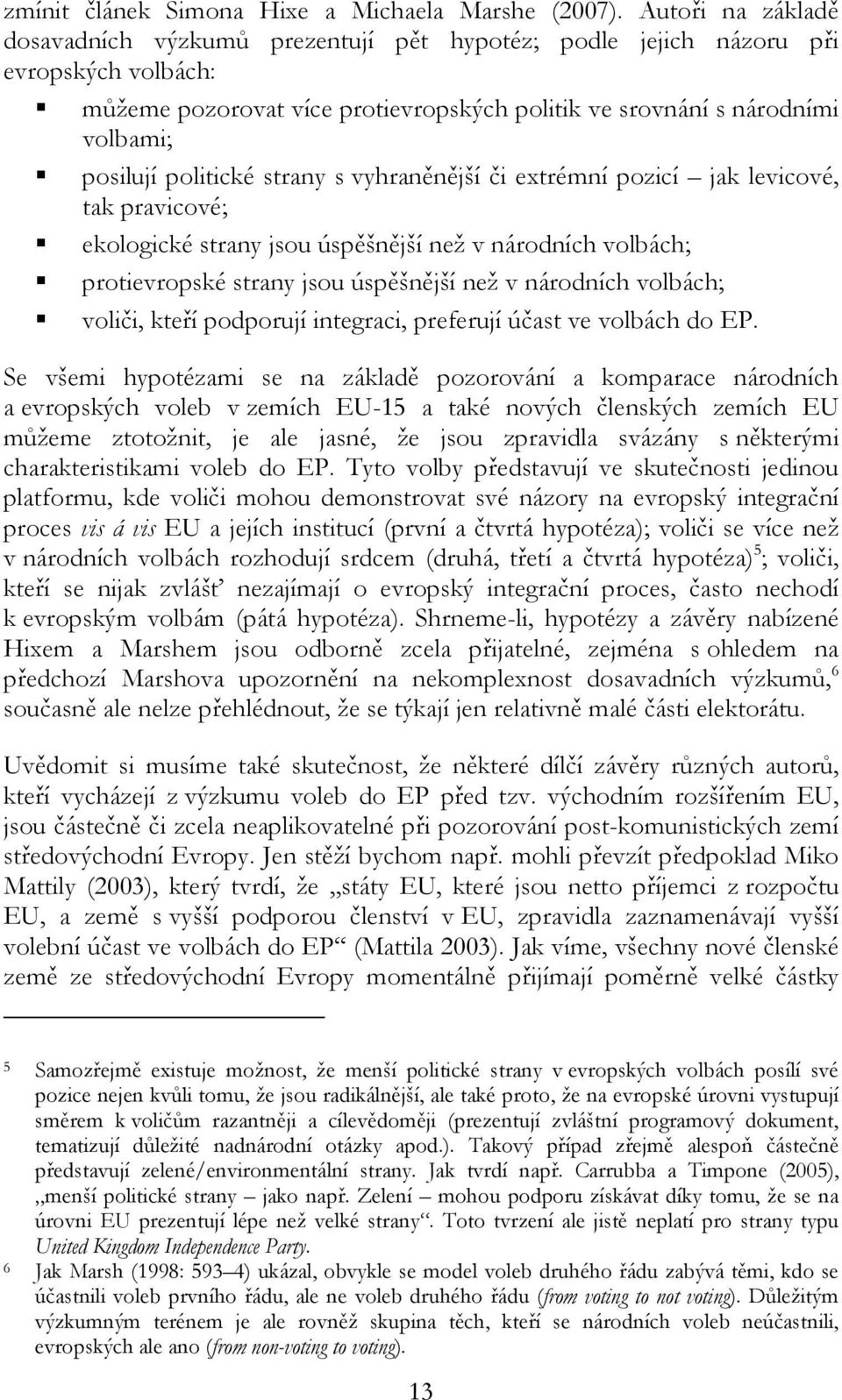 politické strany s vyhraněnější či extrémní pozicí jak levicové, tak pravicové; ekologické strany jsou úspěšnější než v národních volbách; protievropské strany jsou úspěšnější než v národních