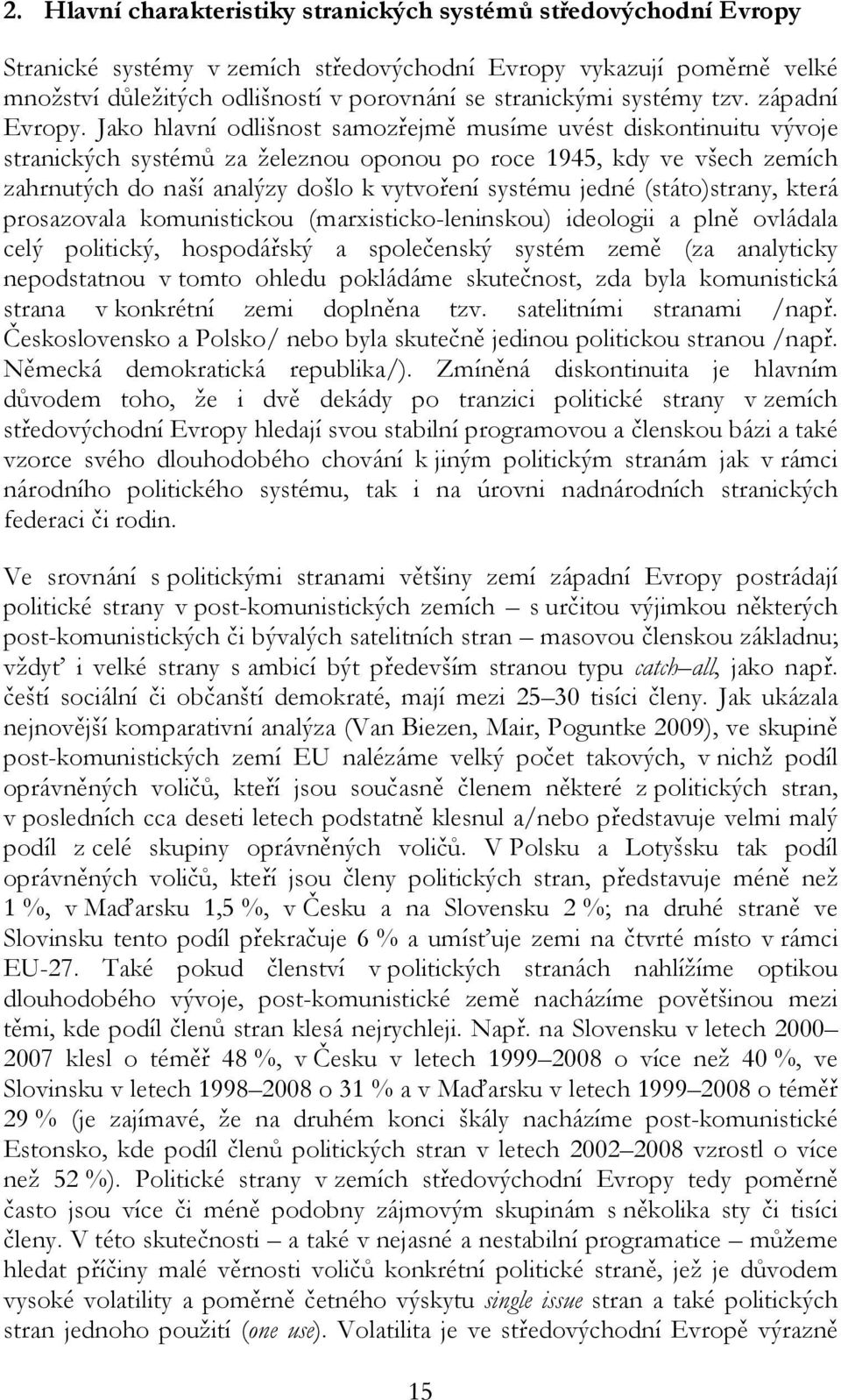 Jako hlavní odlišnost samozřejmě musíme uvést diskontinuitu vývoje stranických systémů za železnou oponou po roce 1945, kdy ve všech zemích zahrnutých do naší analýzy došlo k vytvoření systému jedné