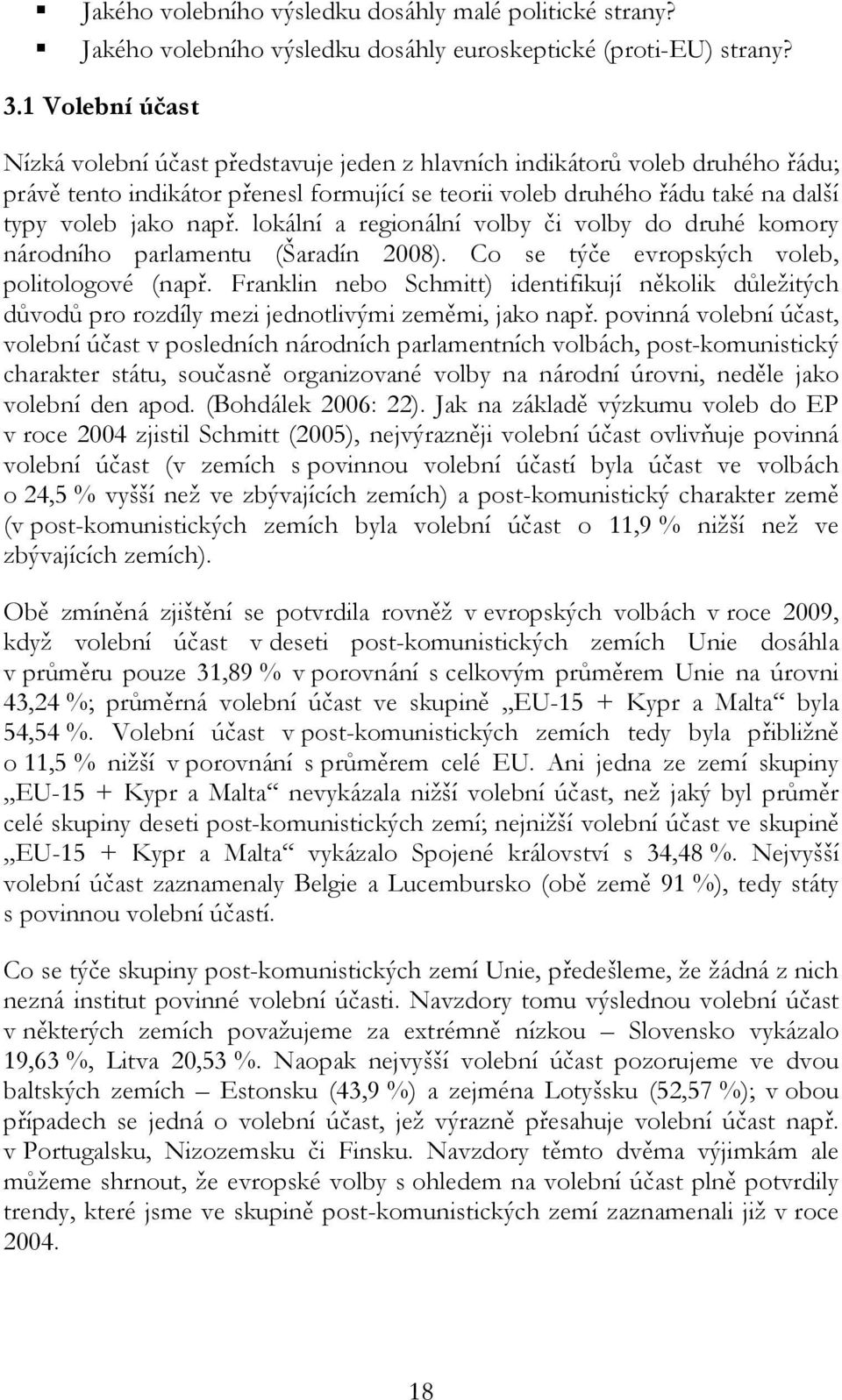 lokální a regionální volby či volby do druhé komory národního parlamentu (Šaradín 2008). Co se týče evropských voleb, politologové (např.