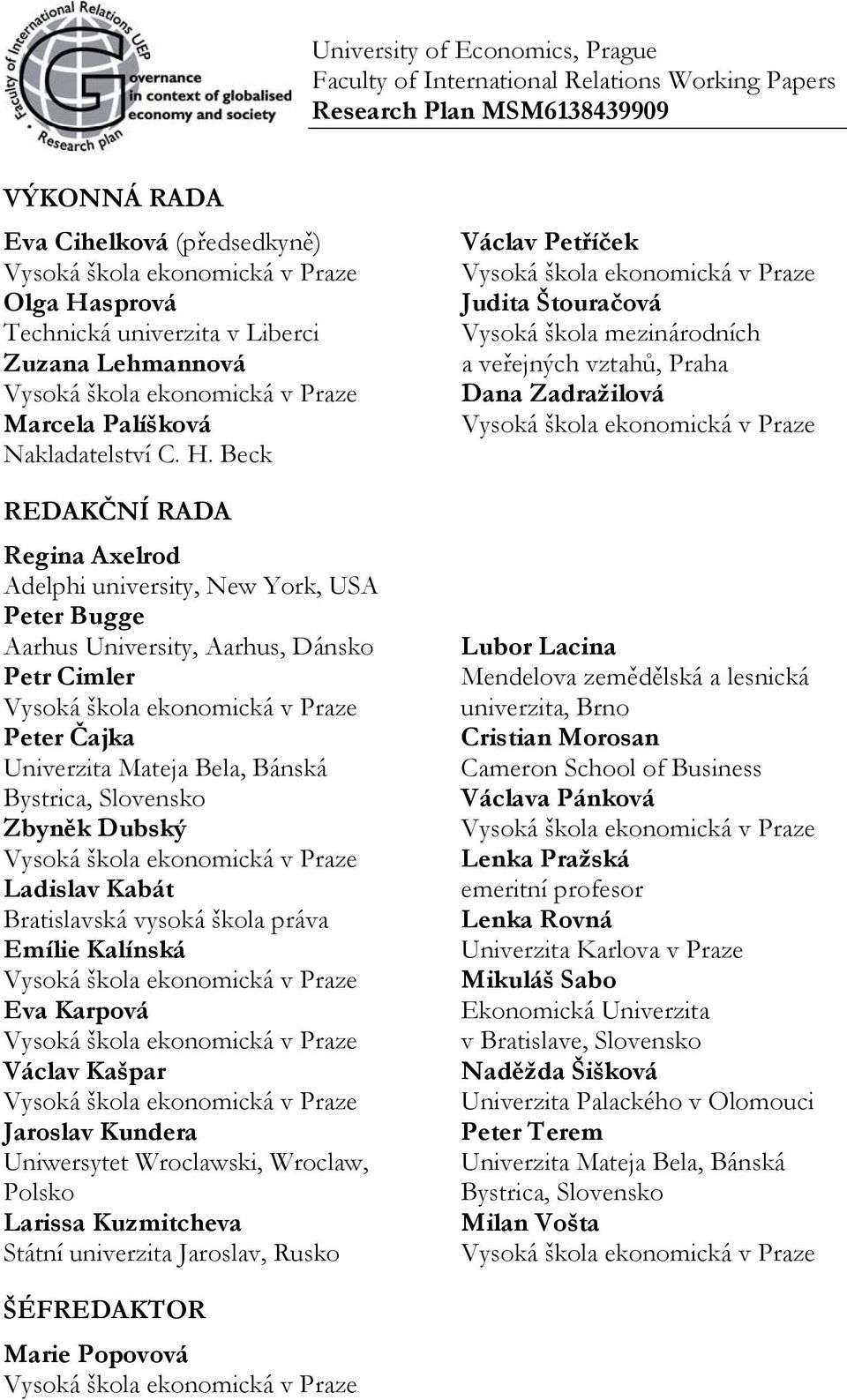 Beck REDAKČNÍ RADA Regina Axelrod Adelphi university, New York, USA Peter Bugge Aarhus University, Aarhus, Dánsko Petr Cimler Vysoká škola ekonomická v Praze Peter Čajka Univerzita Mateja Bela,