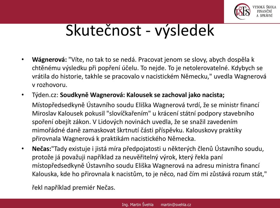 cz: Soudkyně Wagnerová: Kalousek se zachoval jako nacista; Místopředsedkyně Ústavního soudu Eliška Wagnerová tvrdí, že se ministr financí Miroslav Kalousek pokusil "slovíčkařením" u krácení státní