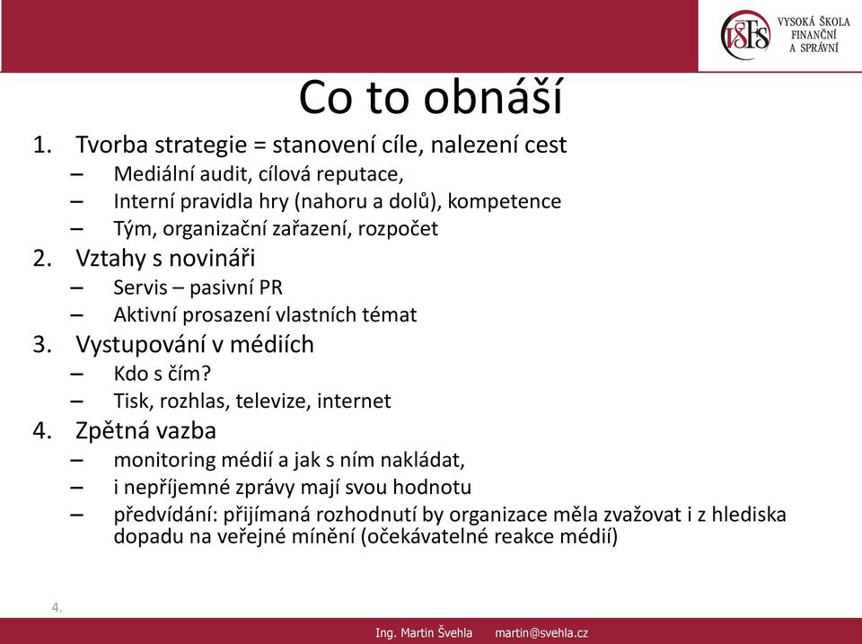 zařazení, rozpočet 2. Vztahy s novináři Servis pasivní PR Aktivní prosazení vlastních témat 3. Vystupování v médiích Kdo s čím?