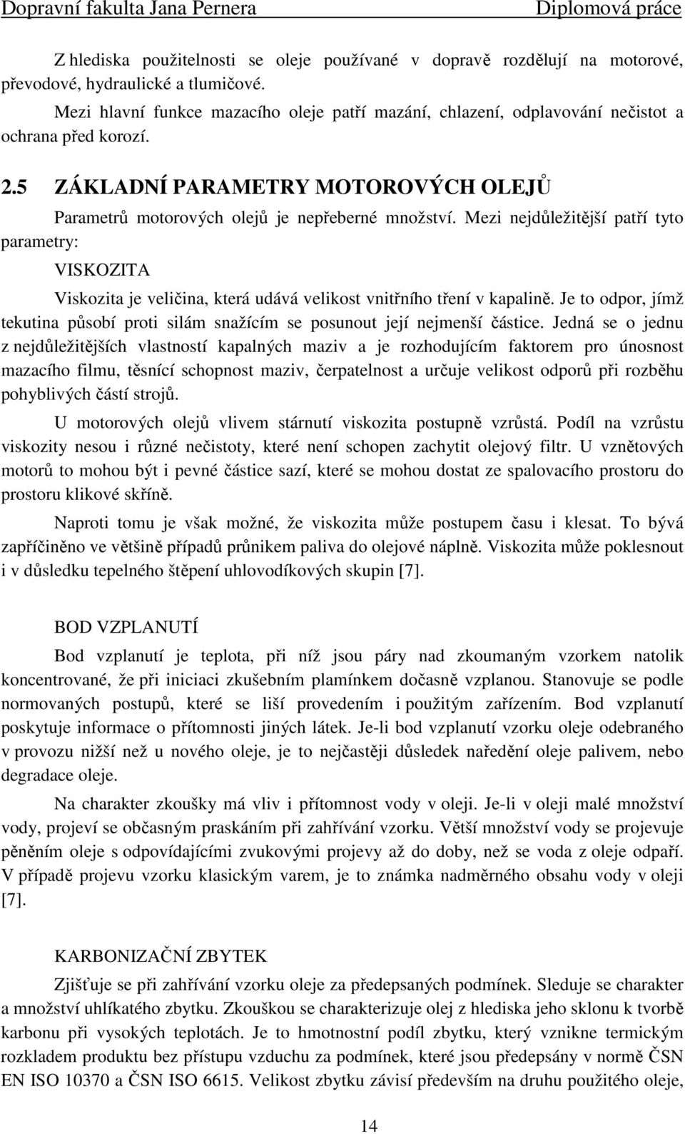 Mezi nejdůležitější patří tyto parametry: VISKOZITA Viskozita je veličina, která udává velikost vnitřního tření v kapalině.