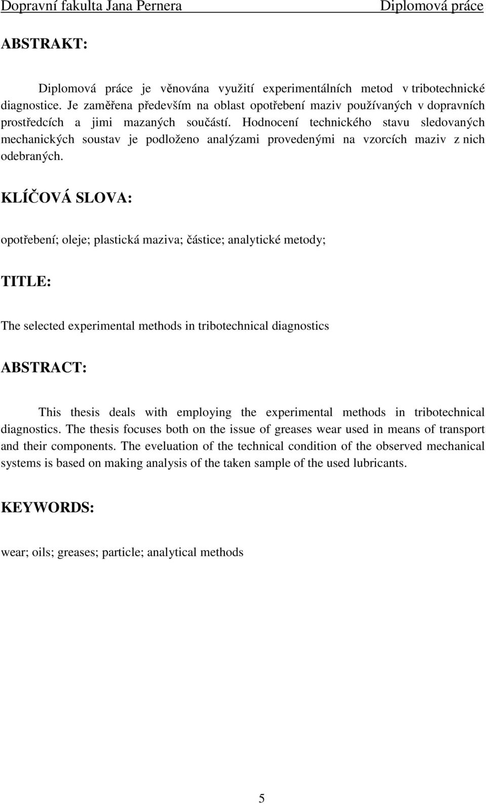 KLÍČOVÁ SLOVA: opotřebení; oleje; plastická maziva; částice; analytické metody; TITLE: The selected experimental methods in tribotechnical diagnostics ABSTRACT: This thesis deals with employing the