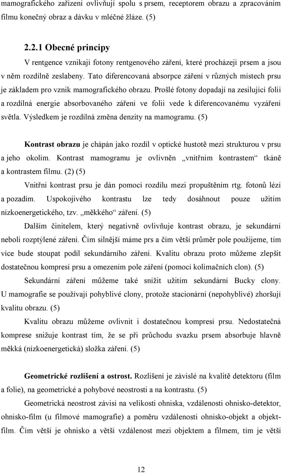 Tato diferencovaná absorpce záření v různých místech prsu je základem pro vznik mamografického obrazu.