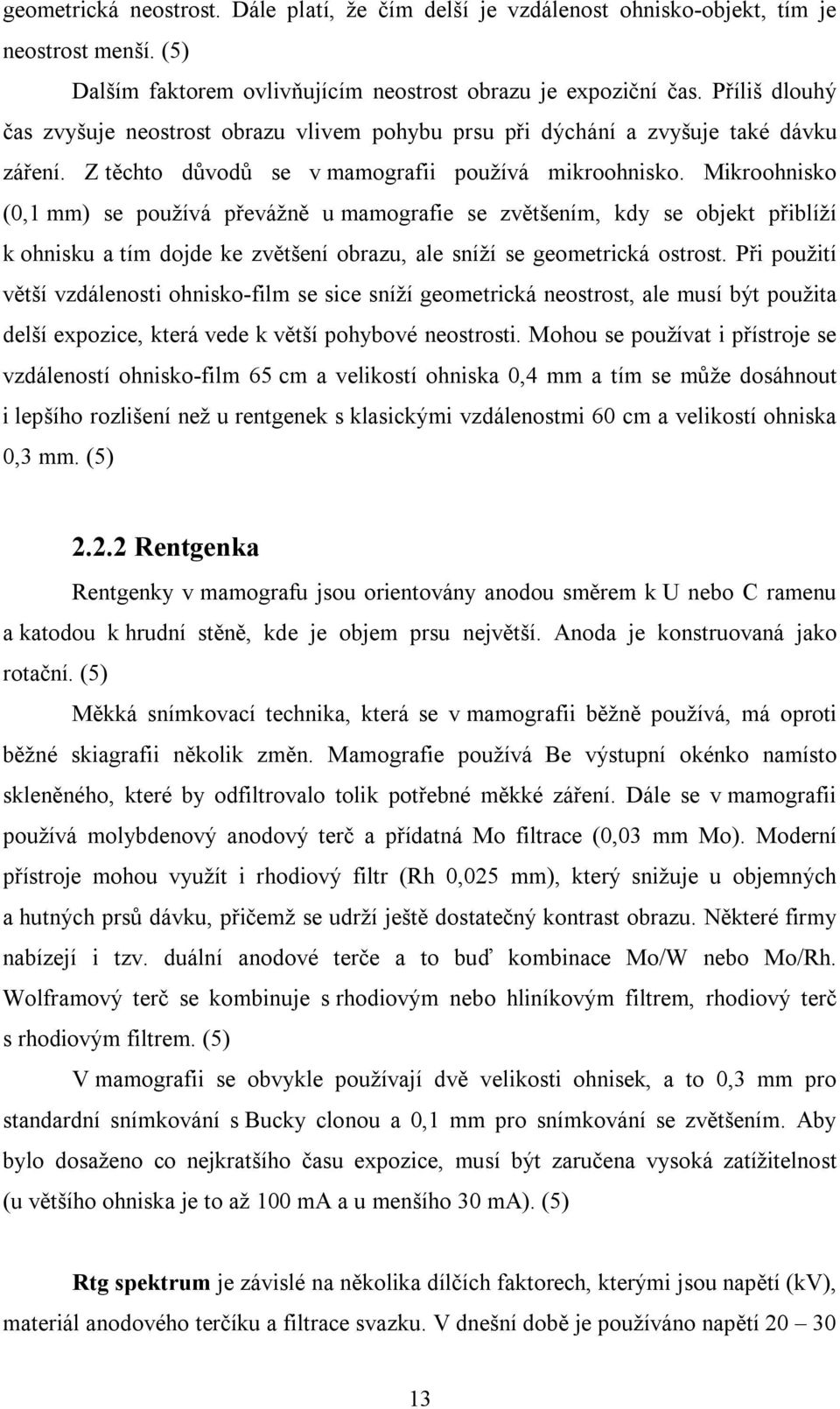 Mikroohnisko (0,1 mm) se používá převážně u mamografie se zvětšením, kdy se objekt přiblíží k ohnisku a tím dojde ke zvětšení obrazu, ale sníží se geometrická ostrost.