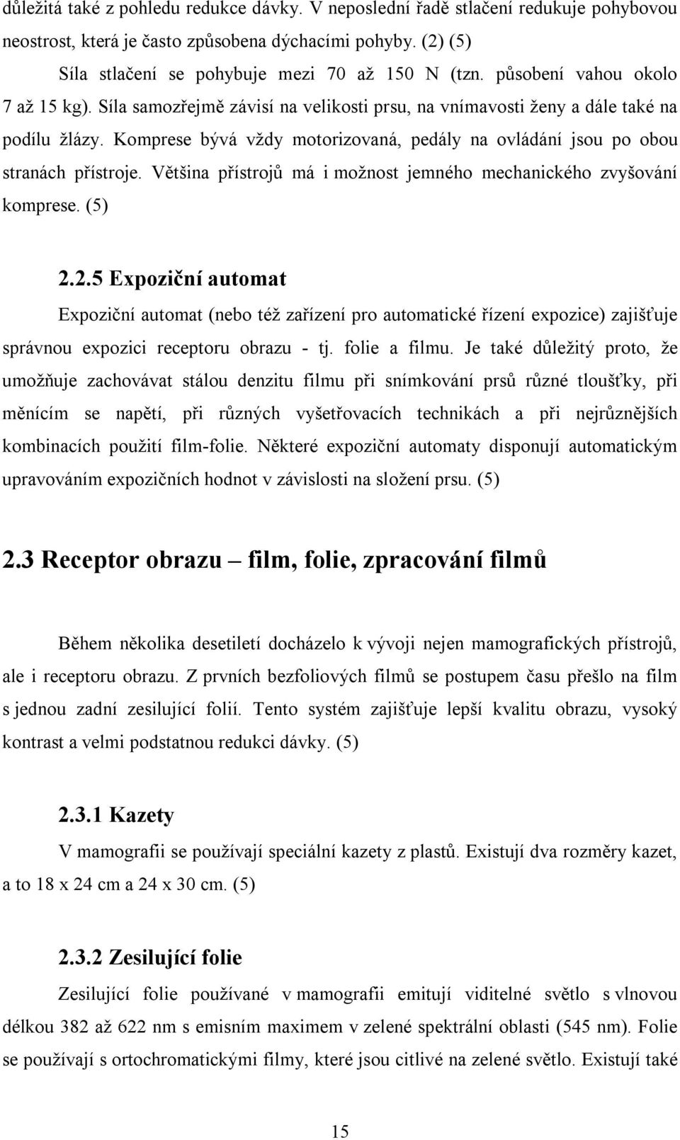 Komprese bývá vždy motorizovaná, pedály na ovládání jsou po obou stranách přístroje. Většina přístrojů má i možnost jemného mechanického zvyšování komprese. (5) 2.