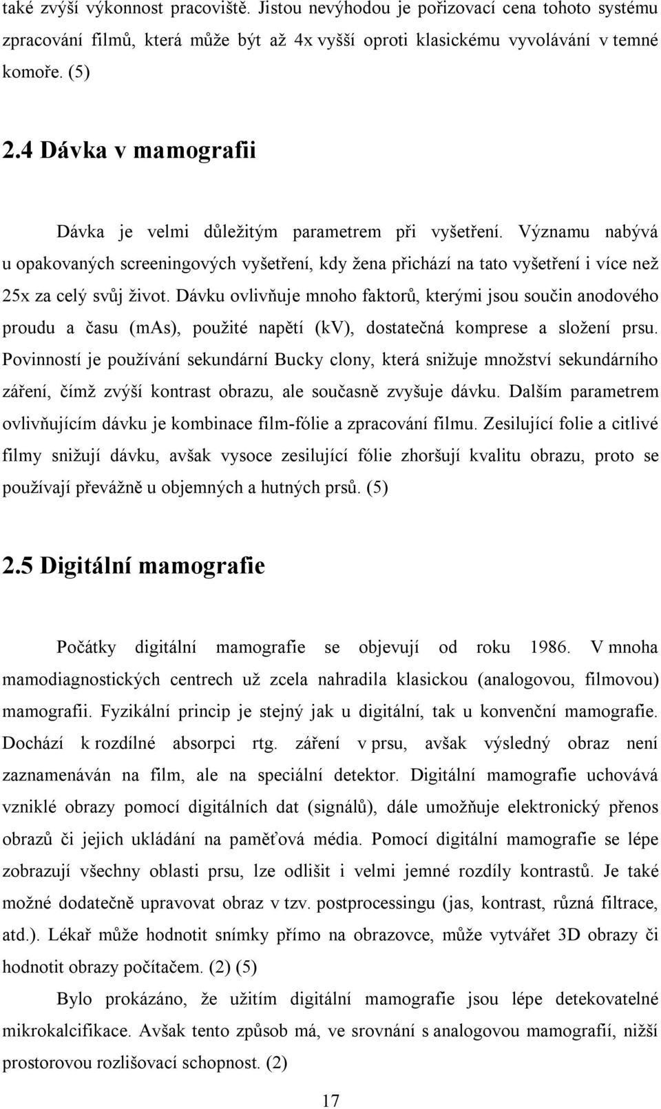 Dávku ovlivňuje mnoho faktorů, kterými jsou součin anodového proudu a času (mas), použité napětí (kv), dostatečná komprese a složení prsu.