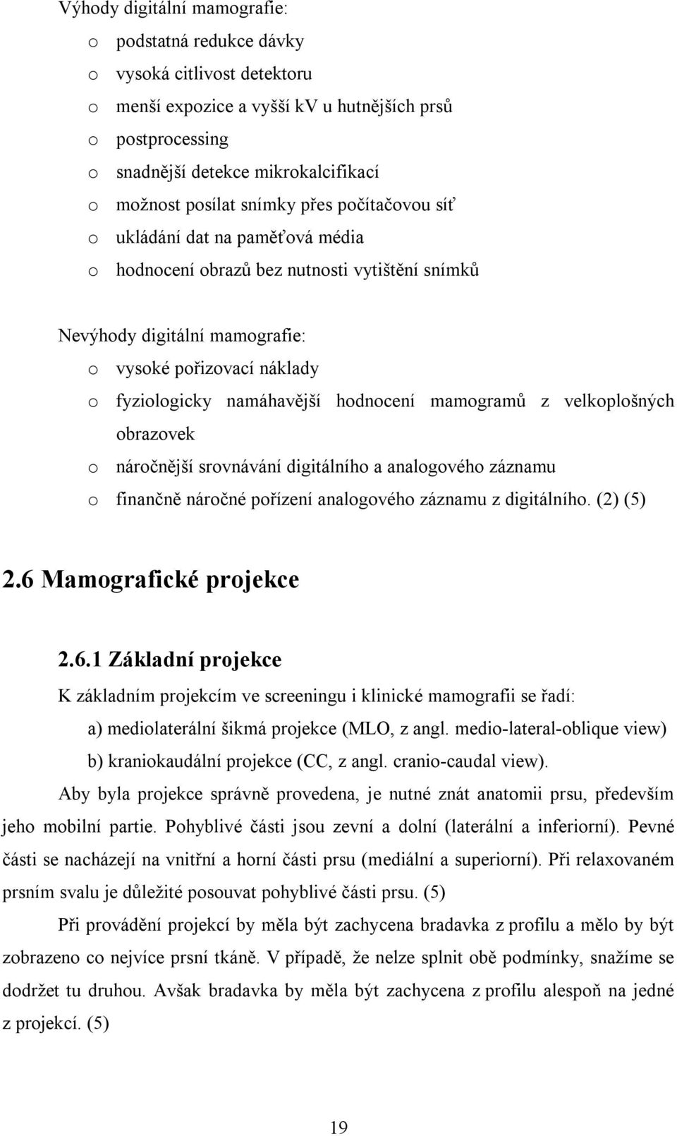 namáhavější hodnocení mamogramů z velkoplošných obrazovek o náročnější srovnávání digitálního a analogového záznamu o finančně náročné pořízení analogového záznamu z digitálního. (2) (5) 2.