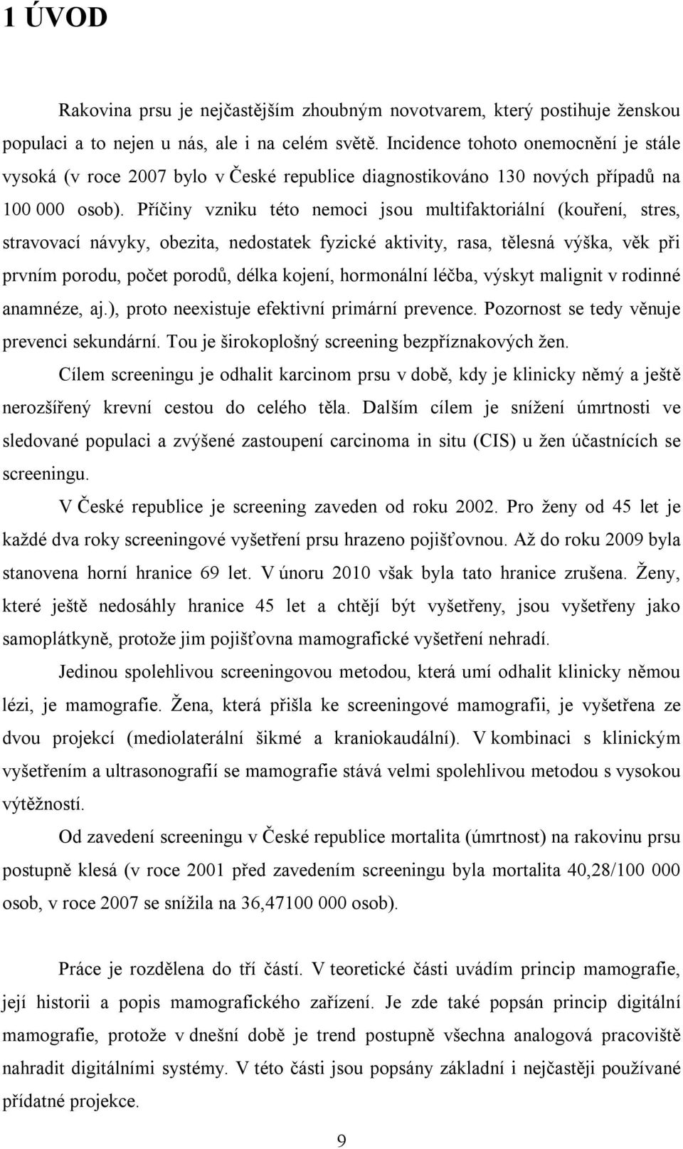 Příčiny vzniku této nemoci jsou multifaktoriální (kouření, stres, stravovací návyky, obezita, nedostatek fyzické aktivity, rasa, tělesná výška, věk při prvním porodu, počet porodů, délka kojení,