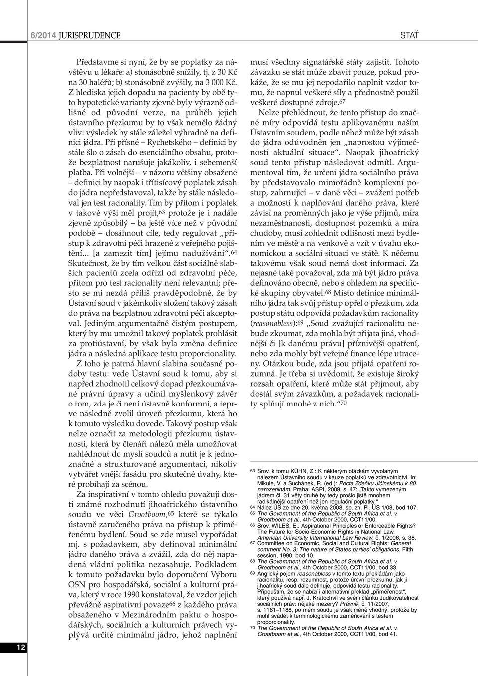 záleïel v hradnû na definici jádra. Pfii pfiísné Rychetského definici by stále lo o zásah do esenciálního obsahu, proto- Ïe bezplatnost naru uje jakákoliv, i sebemen í platba.