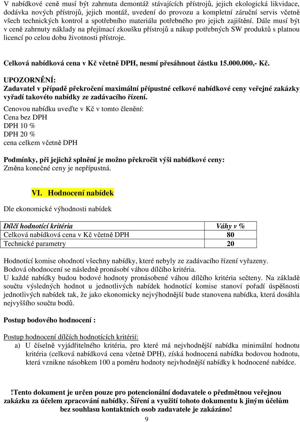 Dále musí být v ceně zahrnuty náklady na přejímací zkoušku přístrojů a nákup potřebných SW produktů s platnou licencí po celou dobu životnosti přístroje.