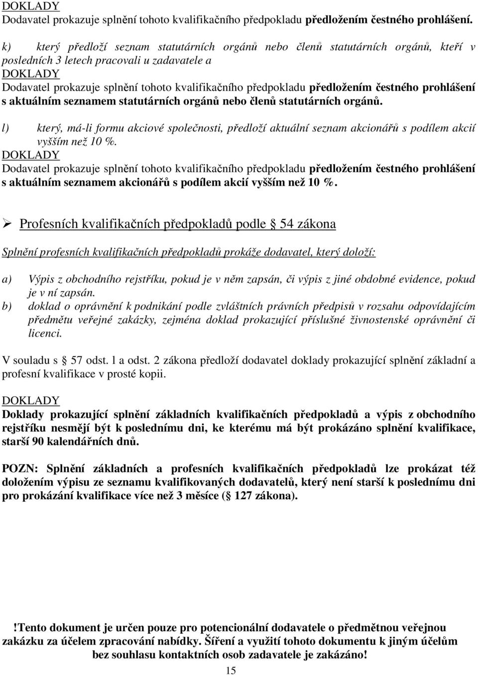 předložením čestného prohlášení s aktuálním seznamem statutárních orgánů nebo členů statutárních orgánů.