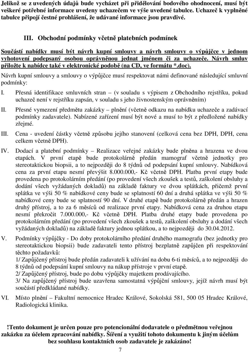 Obchodní podmínky včetně platebních podmínek Součástí nabídky musí být návrh kupní smlouvy a návrh smlouvy o výpůjčce v jednom vyhotovení podepsaný osobou oprávněnou jednat jménem či za uchazeče.