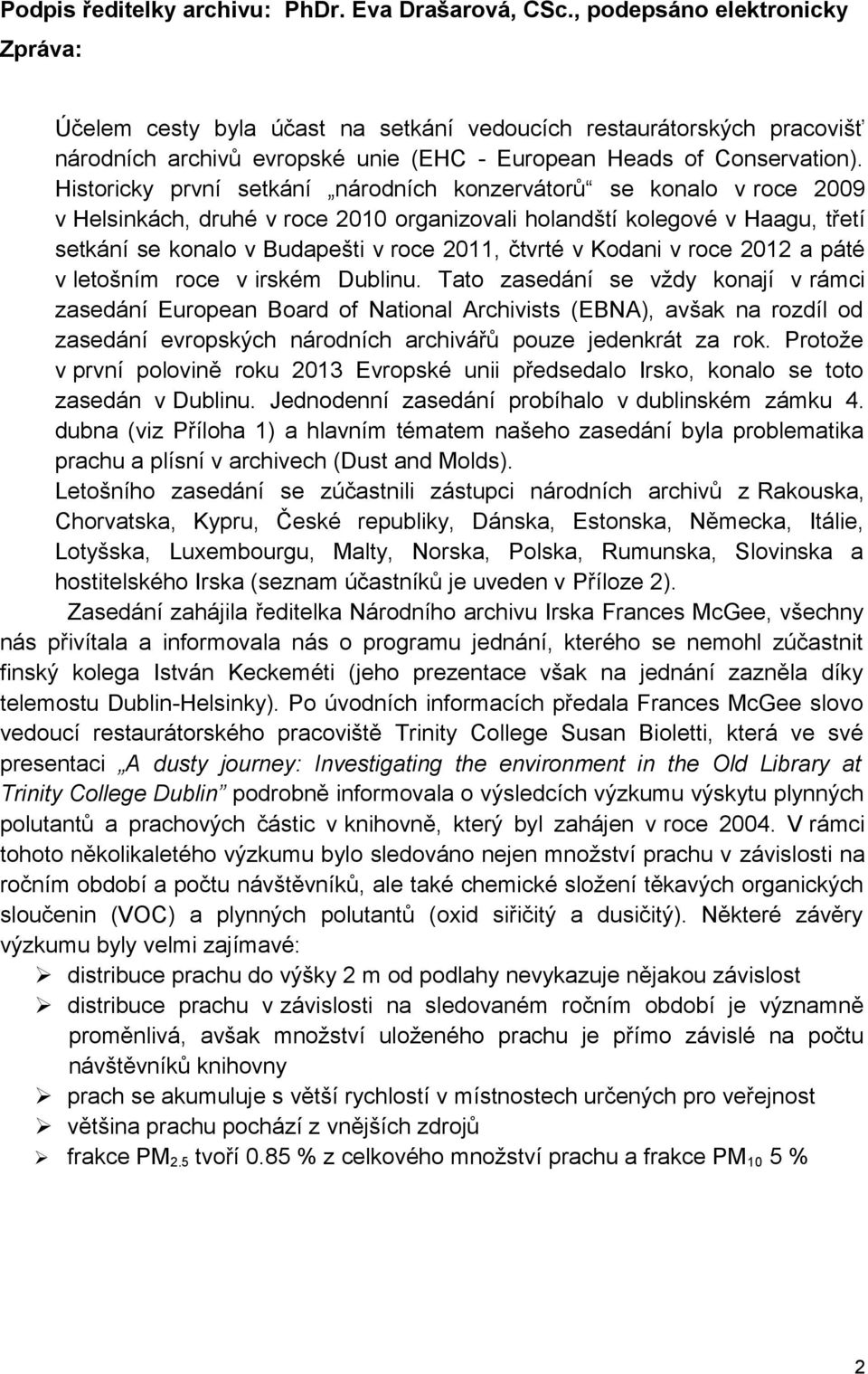 Historicky první setkání národních konzervátorů se konalo v roce 2009 v Helsinkách, druhé v roce 2010 organizovali holandští kolegové v Haagu, třetí setkání se konalo v Budapešti v roce 2011, čtvrté