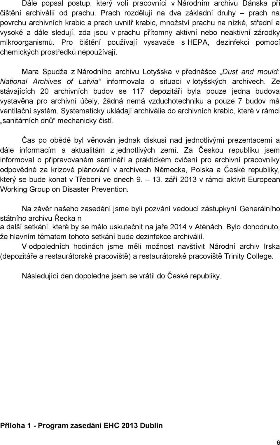 neaktivní zárodky mikroorganismů. Pro čištění používají vysavače s HEPA, dezinfekci pomocí chemických prostředků nepoužívají.